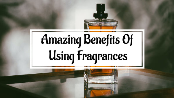 10 Amazing Benefits Of Using Fragrances